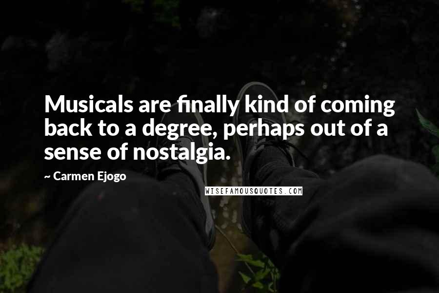 Carmen Ejogo Quotes: Musicals are finally kind of coming back to a degree, perhaps out of a sense of nostalgia.