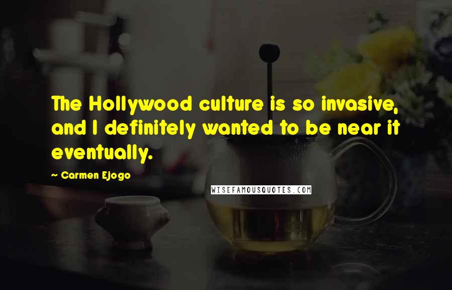 Carmen Ejogo Quotes: The Hollywood culture is so invasive, and I definitely wanted to be near it eventually.