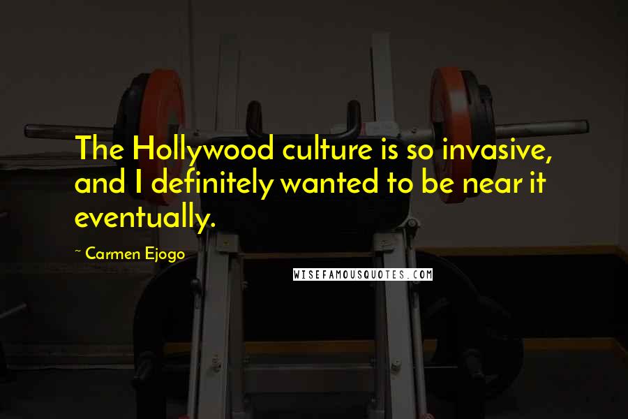 Carmen Ejogo Quotes: The Hollywood culture is so invasive, and I definitely wanted to be near it eventually.