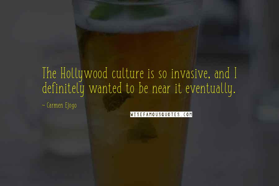 Carmen Ejogo Quotes: The Hollywood culture is so invasive, and I definitely wanted to be near it eventually.