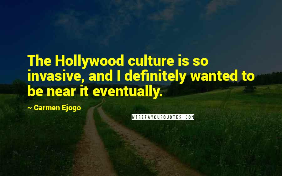 Carmen Ejogo Quotes: The Hollywood culture is so invasive, and I definitely wanted to be near it eventually.