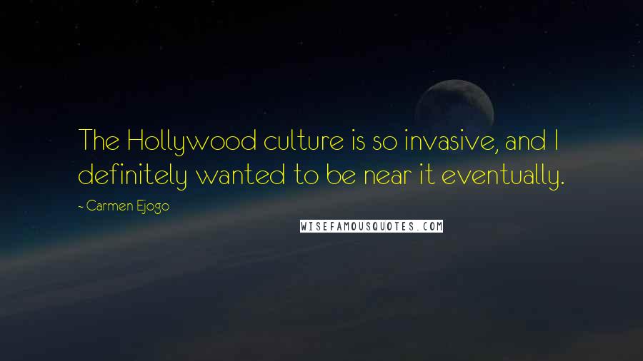 Carmen Ejogo Quotes: The Hollywood culture is so invasive, and I definitely wanted to be near it eventually.