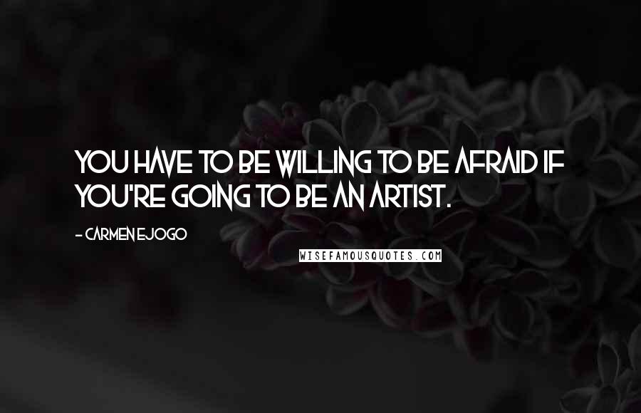 Carmen Ejogo Quotes: You have to be willing to be afraid if you're going to be an artist.