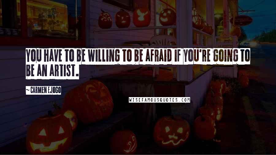 Carmen Ejogo Quotes: You have to be willing to be afraid if you're going to be an artist.