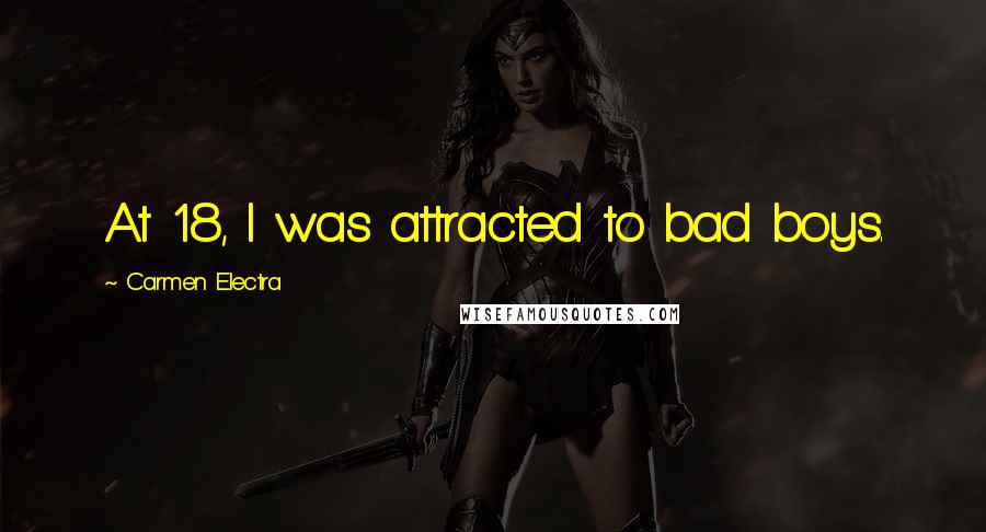 Carmen Electra Quotes: At 18, I was attracted to bad boys.