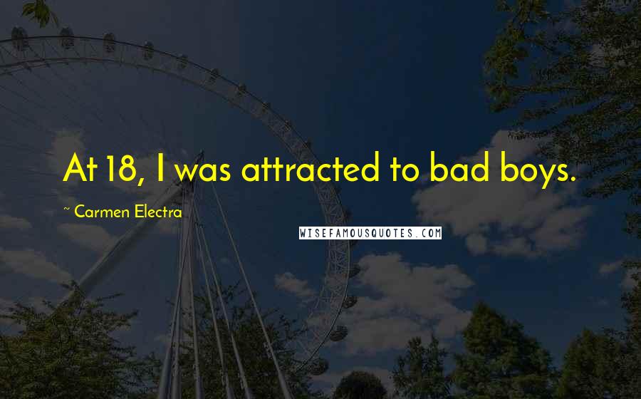 Carmen Electra Quotes: At 18, I was attracted to bad boys.