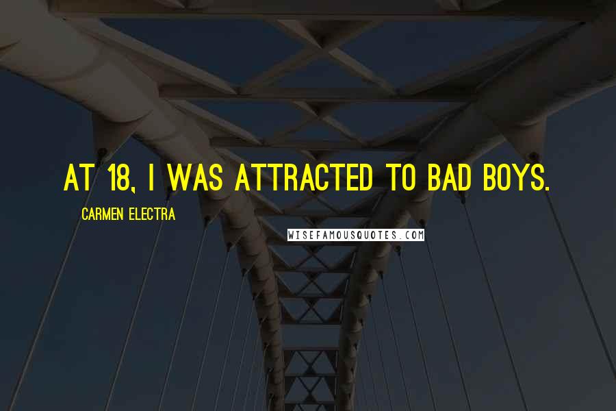 Carmen Electra Quotes: At 18, I was attracted to bad boys.