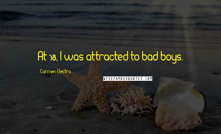 Carmen Electra Quotes: At 18, I was attracted to bad boys.
