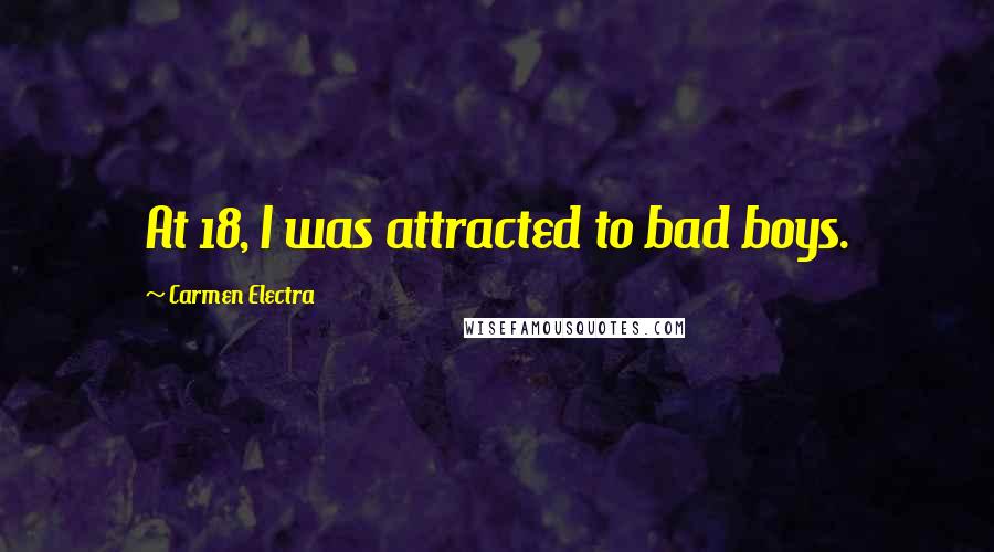 Carmen Electra Quotes: At 18, I was attracted to bad boys.