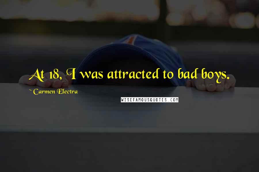 Carmen Electra Quotes: At 18, I was attracted to bad boys.