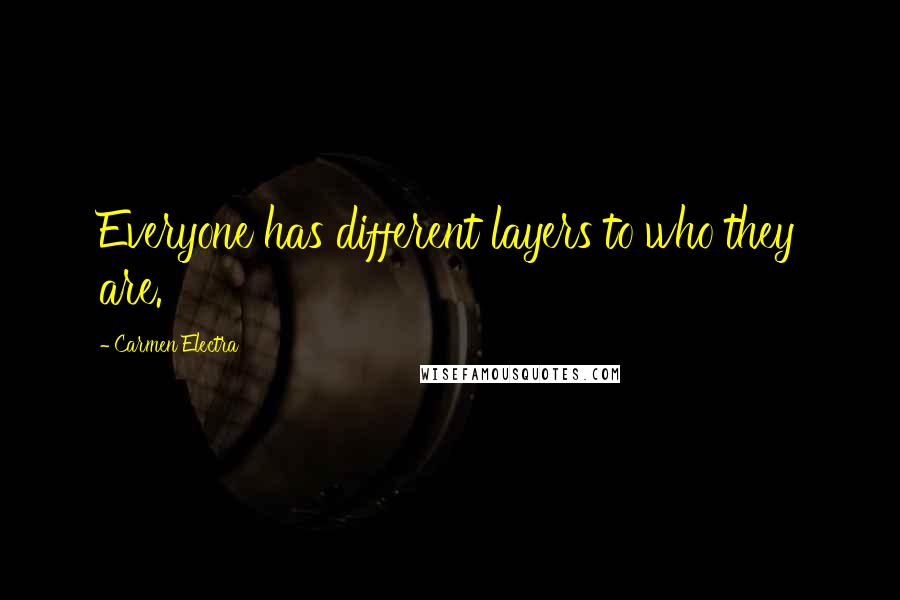 Carmen Electra Quotes: Everyone has different layers to who they are.