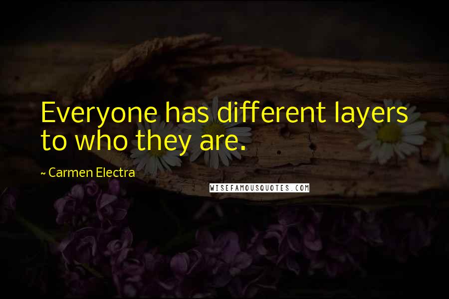 Carmen Electra Quotes: Everyone has different layers to who they are.