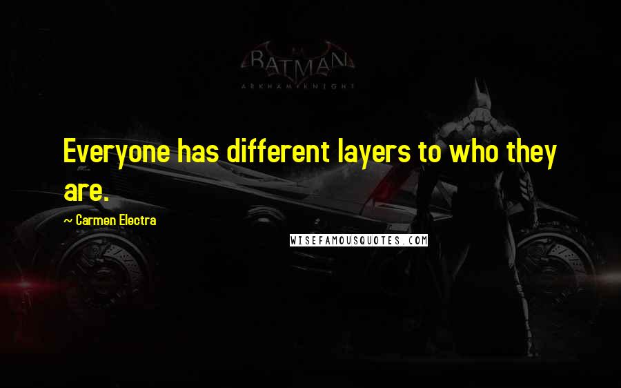 Carmen Electra Quotes: Everyone has different layers to who they are.