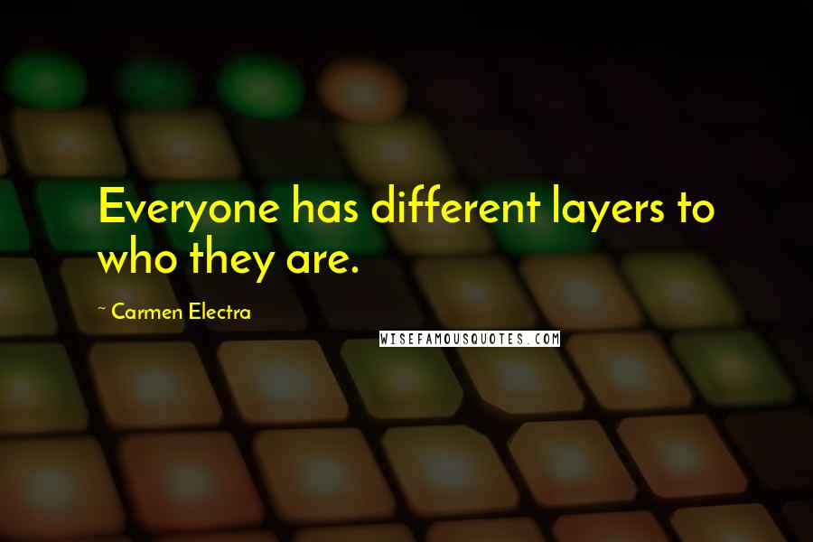 Carmen Electra Quotes: Everyone has different layers to who they are.