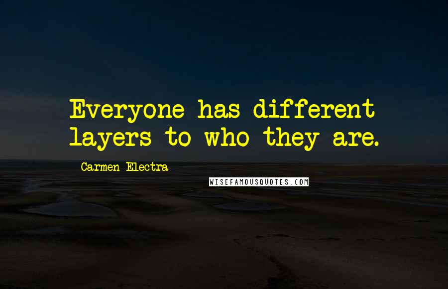 Carmen Electra Quotes: Everyone has different layers to who they are.