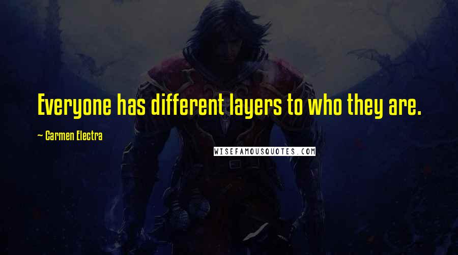 Carmen Electra Quotes: Everyone has different layers to who they are.