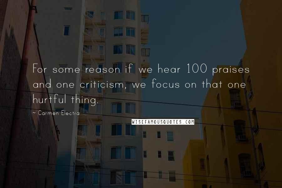 Carmen Electra Quotes: For some reason if we hear 100 praises and one criticism, we focus on that one hurtful thing.