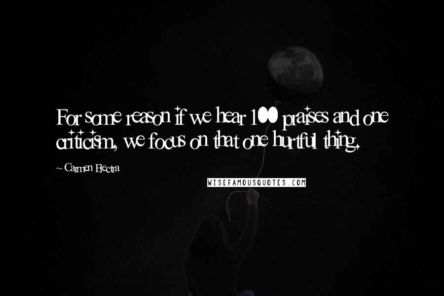 Carmen Electra Quotes: For some reason if we hear 100 praises and one criticism, we focus on that one hurtful thing.