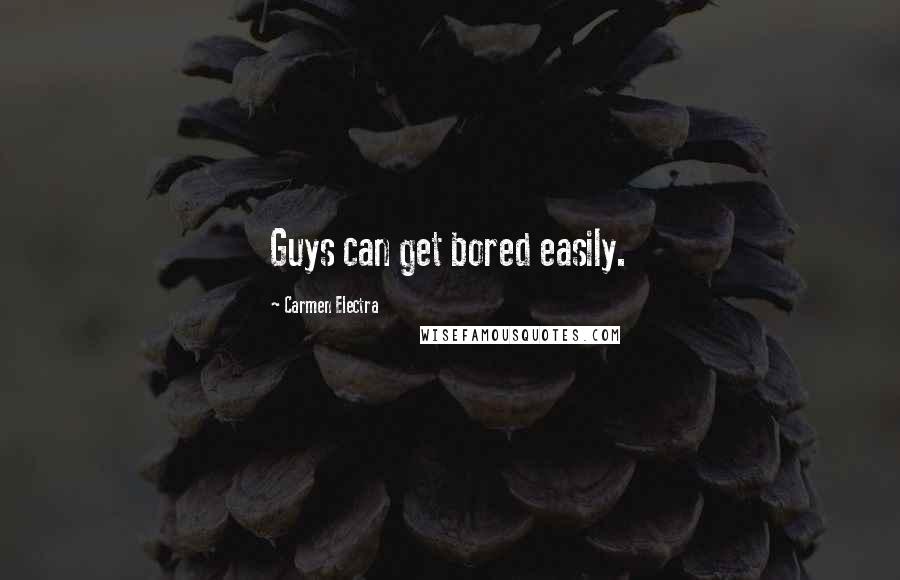 Carmen Electra Quotes: Guys can get bored easily.