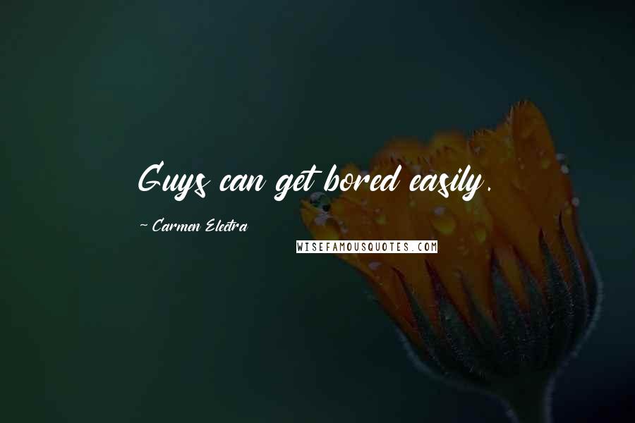 Carmen Electra Quotes: Guys can get bored easily.