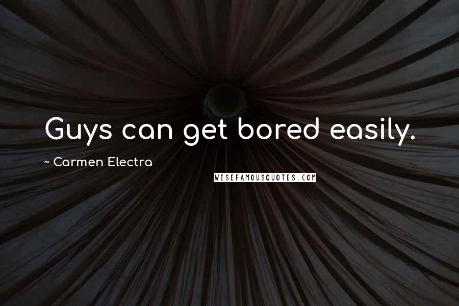 Carmen Electra Quotes: Guys can get bored easily.