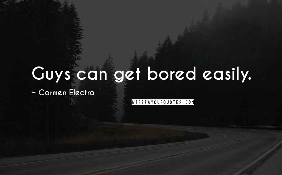 Carmen Electra Quotes: Guys can get bored easily.