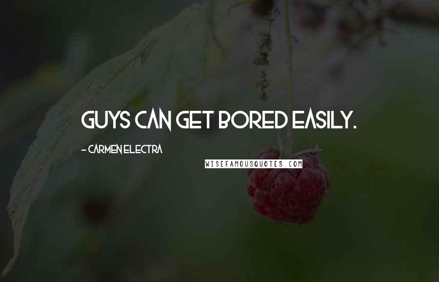 Carmen Electra Quotes: Guys can get bored easily.