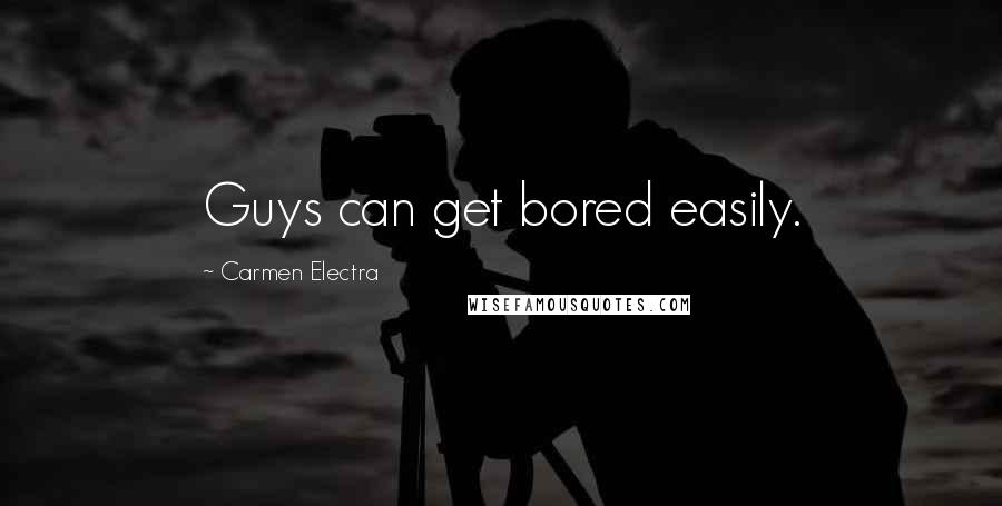Carmen Electra Quotes: Guys can get bored easily.