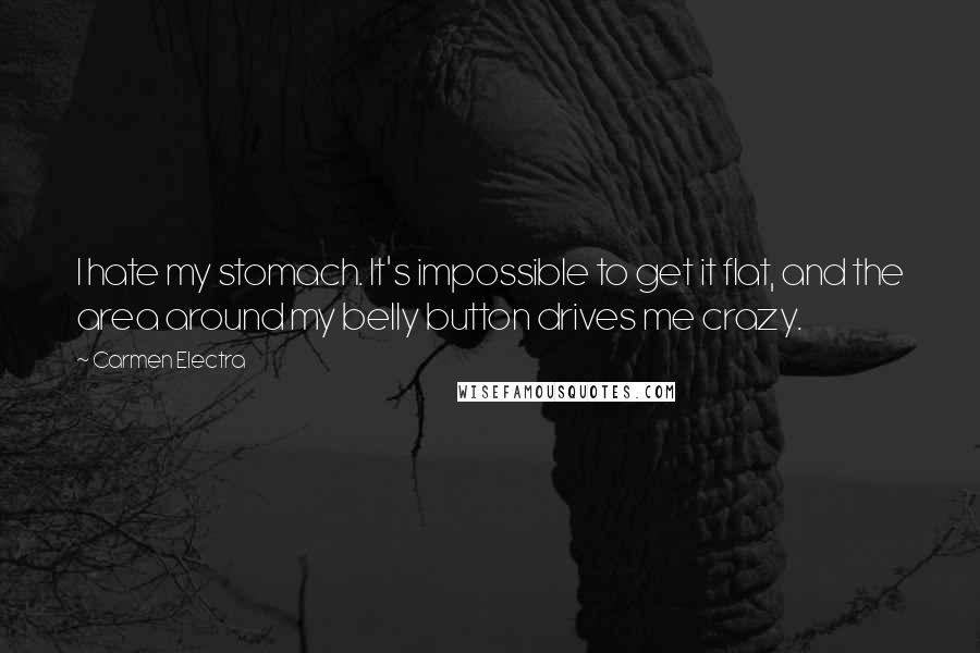 Carmen Electra Quotes: I hate my stomach. It's impossible to get it flat, and the area around my belly button drives me crazy.