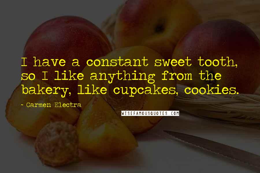 Carmen Electra Quotes: I have a constant sweet tooth, so I like anything from the bakery, like cupcakes, cookies.