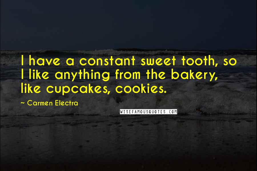 Carmen Electra Quotes: I have a constant sweet tooth, so I like anything from the bakery, like cupcakes, cookies.