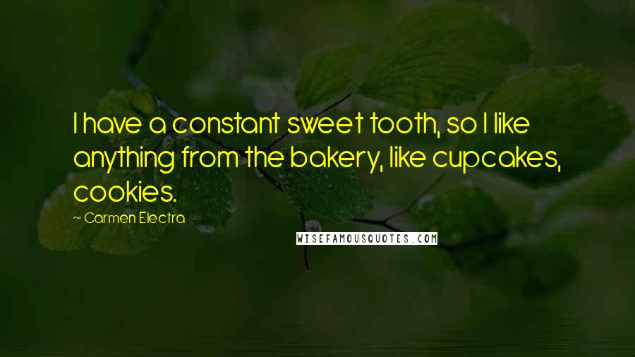 Carmen Electra Quotes: I have a constant sweet tooth, so I like anything from the bakery, like cupcakes, cookies.