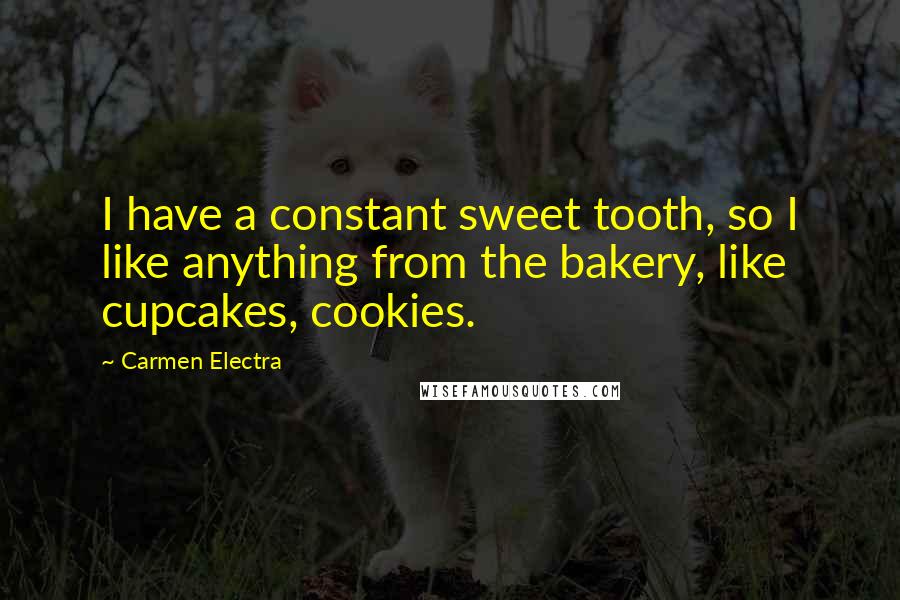 Carmen Electra Quotes: I have a constant sweet tooth, so I like anything from the bakery, like cupcakes, cookies.