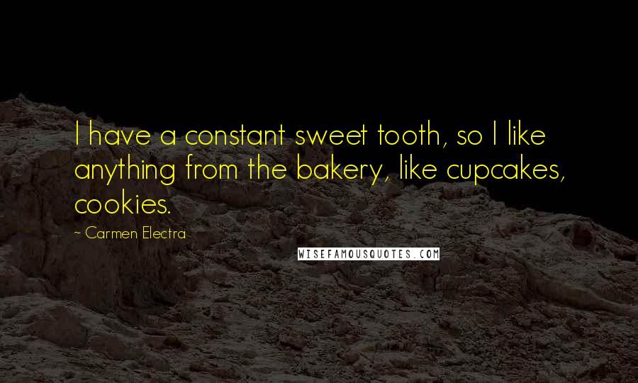 Carmen Electra Quotes: I have a constant sweet tooth, so I like anything from the bakery, like cupcakes, cookies.