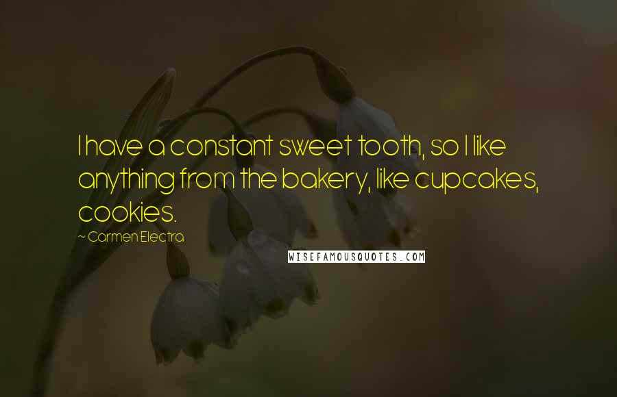 Carmen Electra Quotes: I have a constant sweet tooth, so I like anything from the bakery, like cupcakes, cookies.