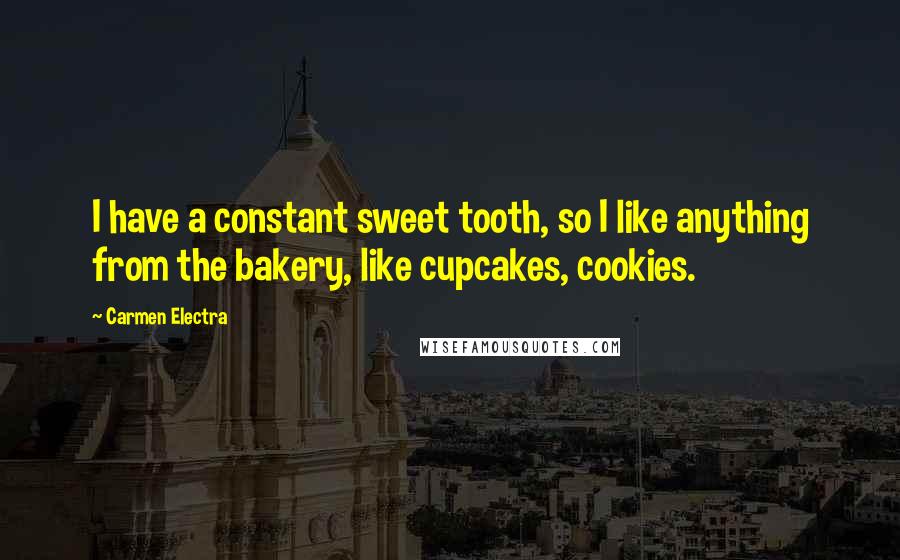 Carmen Electra Quotes: I have a constant sweet tooth, so I like anything from the bakery, like cupcakes, cookies.