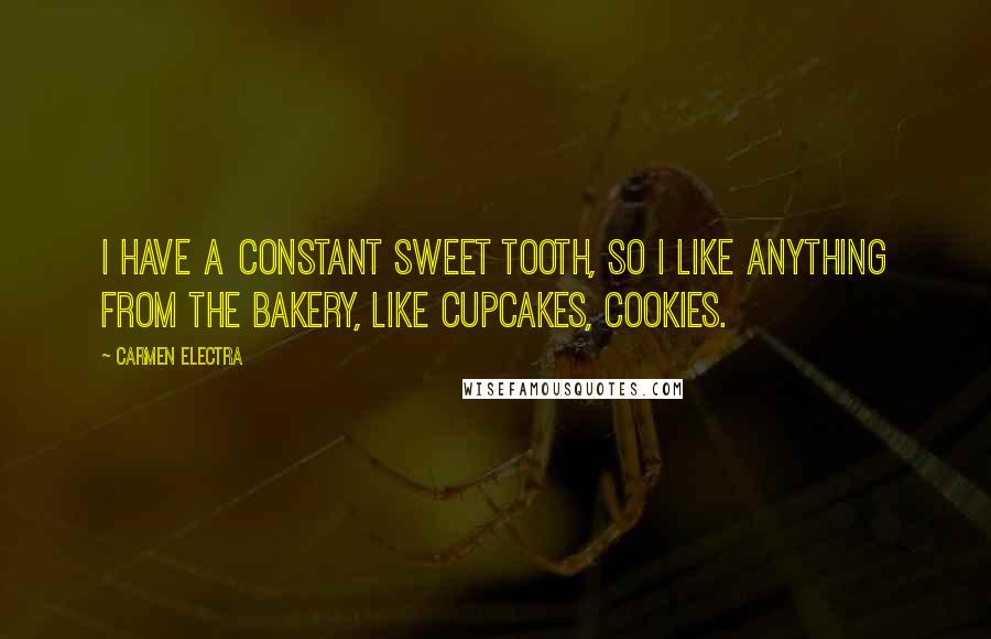 Carmen Electra Quotes: I have a constant sweet tooth, so I like anything from the bakery, like cupcakes, cookies.