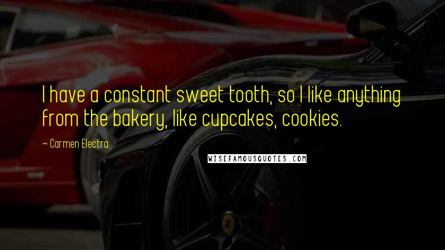 Carmen Electra Quotes: I have a constant sweet tooth, so I like anything from the bakery, like cupcakes, cookies.