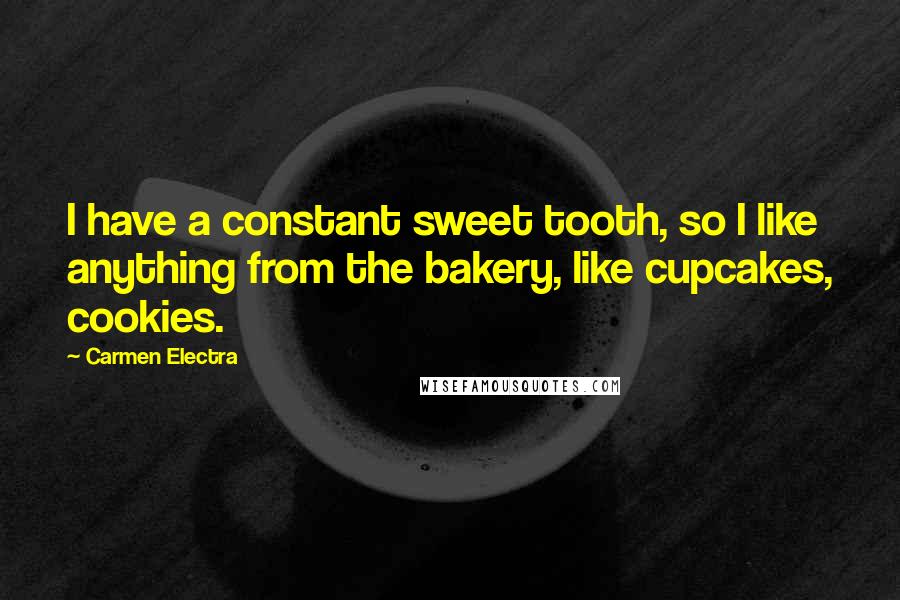 Carmen Electra Quotes: I have a constant sweet tooth, so I like anything from the bakery, like cupcakes, cookies.