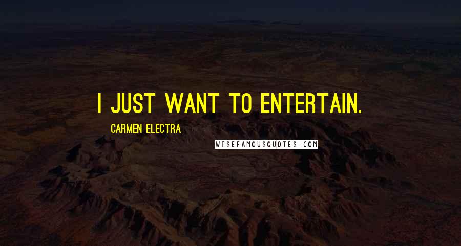 Carmen Electra Quotes: I just want to entertain.