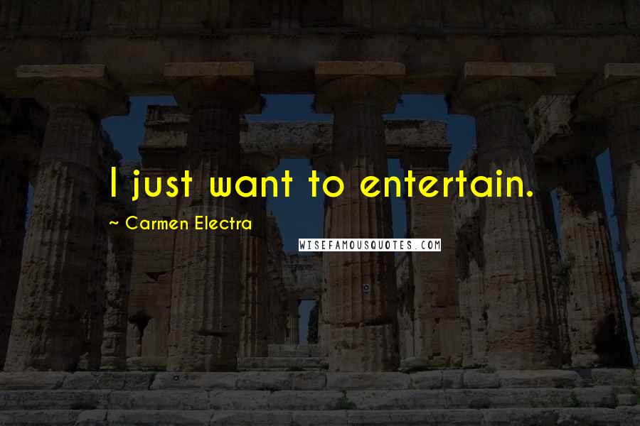 Carmen Electra Quotes: I just want to entertain.