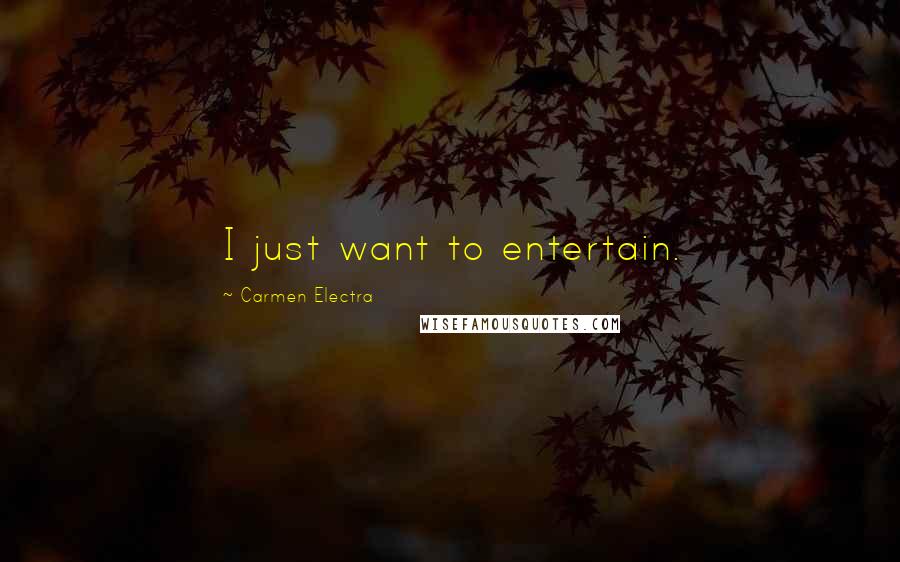 Carmen Electra Quotes: I just want to entertain.