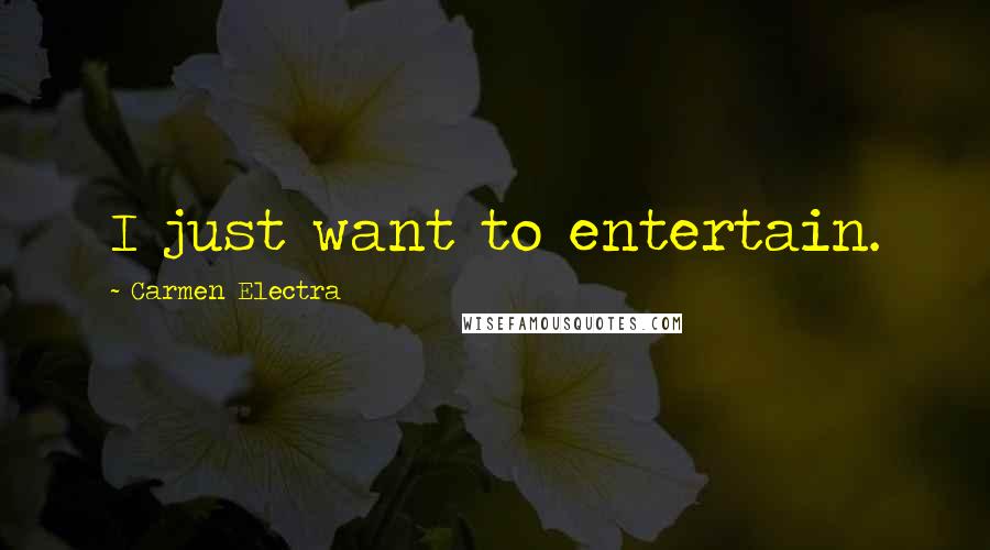 Carmen Electra Quotes: I just want to entertain.