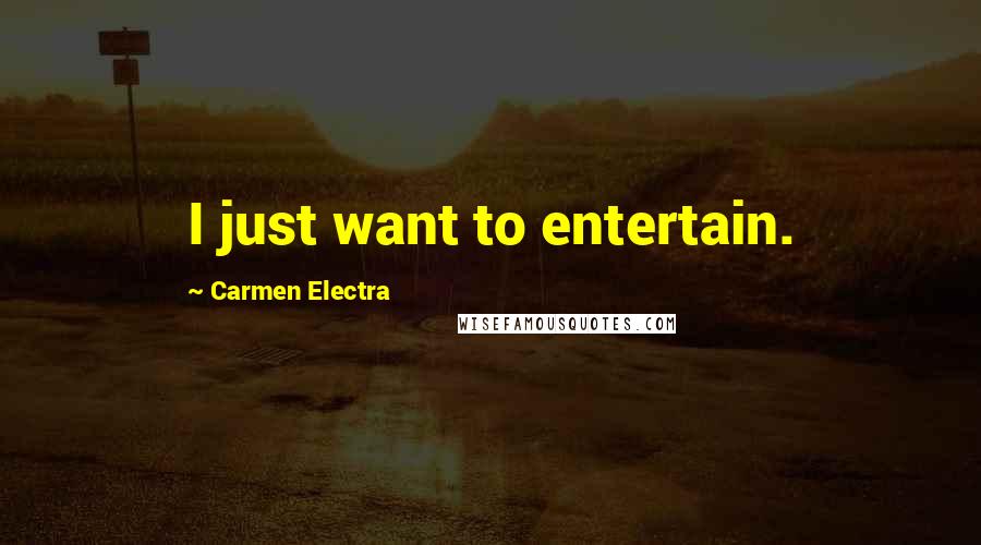 Carmen Electra Quotes: I just want to entertain.