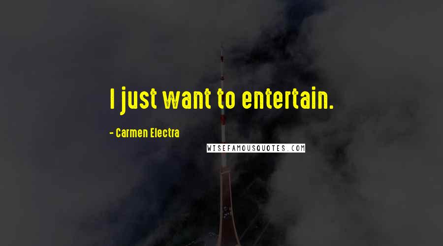 Carmen Electra Quotes: I just want to entertain.
