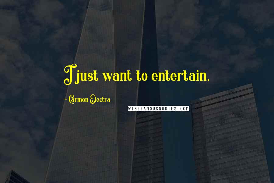 Carmen Electra Quotes: I just want to entertain.