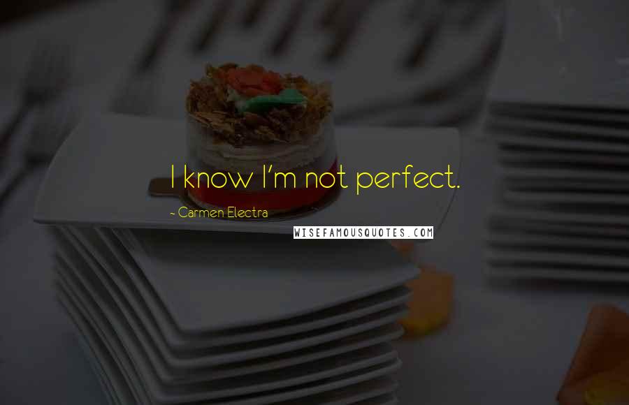 Carmen Electra Quotes: I know I'm not perfect.