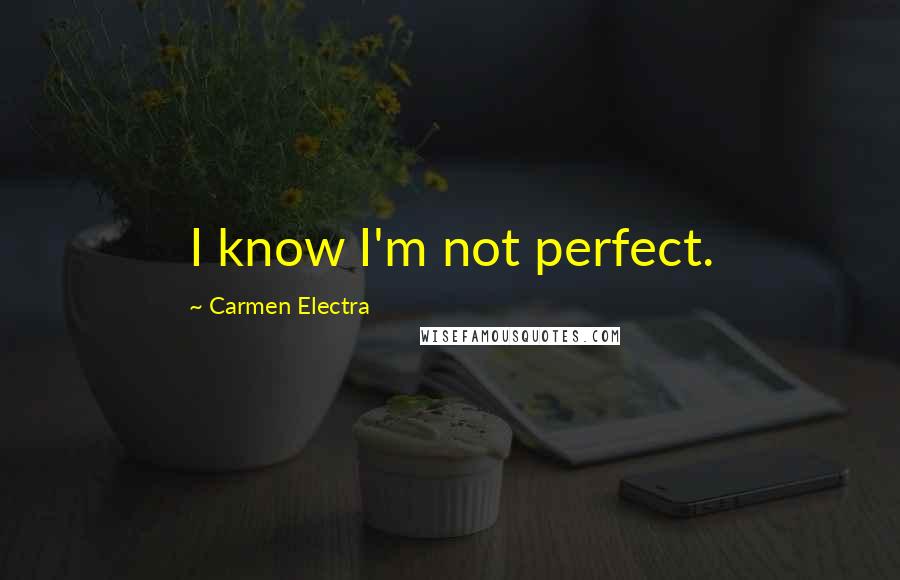 Carmen Electra Quotes: I know I'm not perfect.