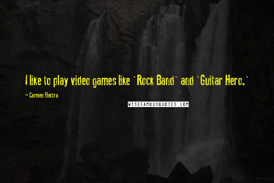 Carmen Electra Quotes: I like to play video games like 'Rock Band' and 'Guitar Hero.'