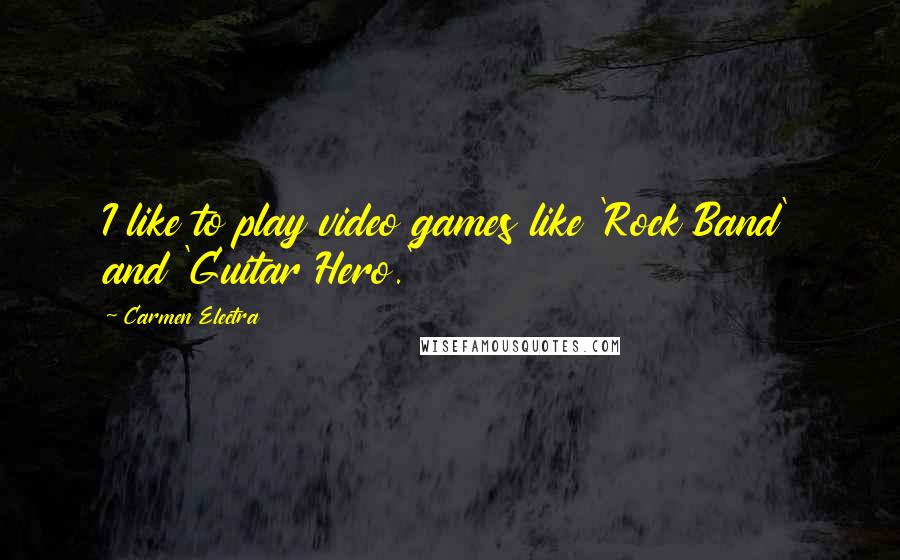 Carmen Electra Quotes: I like to play video games like 'Rock Band' and 'Guitar Hero.'